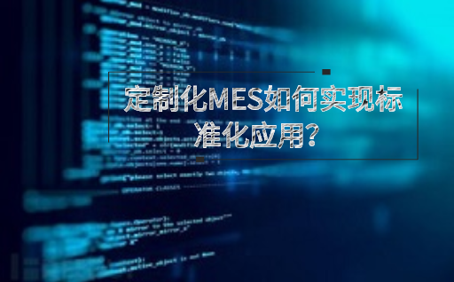 定制化MES如何实现标准化应用？