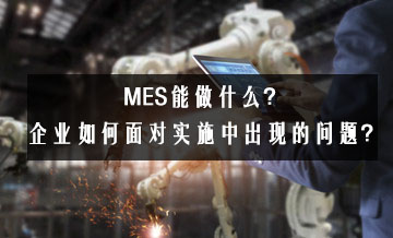 MES能做什么？企业如何面对实施中出现的问题？