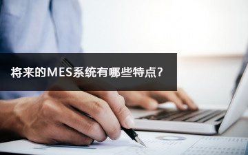 将来的MES系统有哪些特点？